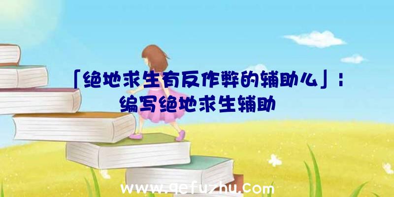 「绝地求生有反作弊的辅助么」|编写绝地求生辅助